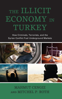 The Illicit Economy in Turkey: How Criminals, Terrorists, and the Syrian Conflict Fuel Underground Markets 1498595065 Book Cover