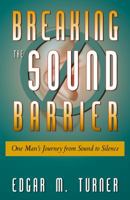 Breaking the Sound Barrier: One Man's Journey From Sound to Silence 0741449897 Book Cover