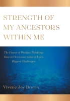 Strength Of My Ancestors Within Me: The Power of Positive Thinking: How to Overcame Some of Life Biggest Challenges 1039184634 Book Cover