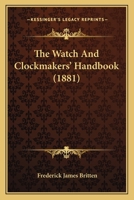The Watch And Clockmakers' Handbook (1881) 1165145820 Book Cover
