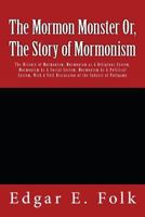 The Mormon Monster Or, the Story of Mormonism: The History of Mormonism, Mormonism as a Religious System, Mormonism as a Social System, Mormonism as a Political System, with a Full Discussion of the S 1467994634 Book Cover