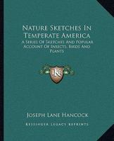 Nature Sketches in Temperate America: A Series of Sketches and Popular Account of Insects, Birds, and Plants, Treated from Some Aspects of Their Evolution and Ecological Relations 1146860099 Book Cover
