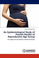 An Epidemiological Study of Female Deaths of Reproductive Age Group 3848487462 Book Cover