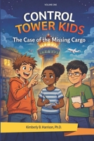 Control Tower Kids: The Case of the Missing Cargo (Volume One) B0H8KNPGZR Book Cover