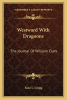 Westward With Dragoons: The Journal Of William Clark 1163149195 Book Cover