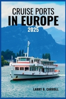 CRUISE PORTS IN EUROPE 2025: Where Every Voyage Begins—A Year of Possibilities, Discovery, and Exploration on Every Shore B0FHHJZJMJ Book Cover