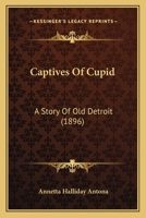 Captives Of Cupid: A Story Of Old Detroit 1104045702 Book Cover