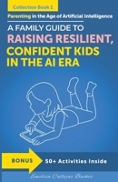 Parenting in the Age of Artificial Intelligence: A Family Guide to Raising Resilient, Confident Kids in the AI Era B0D9DK5YY2 Book Cover