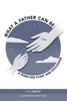 What a Father Can Be: A Poem for Study and Discussion 1664228764 Book Cover