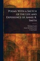Poems: With a Sketch of the Life and Experience of Annie R. Smith 1023334240 Book Cover