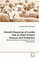 Growth Response of Lambs Fed on Plant Protein Sources and Probiotics: Bloob metabolites, hematology and carcass characteristics 3639373596 Book Cover