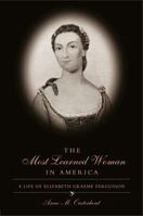 The Most Learned Woman in America: A Life of Elizabeth Graeme Fergusson 0271058501 Book Cover