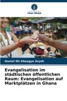 Evangelisation im städtischen öffentlichen Raum: Evangelisation auf Marktplätzen in Ghana (German Edition) 6209726224 Book Cover