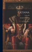 Tatiana: Or The Conspiracy; Volume III 1022067516 Book Cover