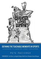 Character Loves Company: Defining the "Teachable Moments" in Sports - A Guidebook to Character Literacy Development 1537525360 Book Cover