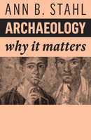 Archaeology: Why It Matters 1509549870 Book Cover