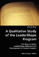 A Qualitative Study of the Leadershape Program- The Ways in Which Leadershape Influences the Development of Student Leaders 3836428555 Book Cover