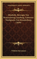 Elisabeth, Herzogin Von Braunschweig Luneburg, Geborene Markgrasin Von Brandenburg (1839) 1160088306 Book Cover
