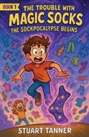 The Sockpocalypse Begins (The Trouble with Magic Socks) B0GPB1GFFL Book Cover
