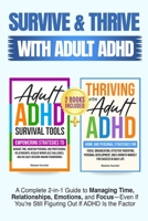 Survive and Thrive with Adult ADHD: A Complete 2 in 1 Guide to Managing Time, Relationships, Emotions, and Focus-Even if You're Still Figuring Out if ADHD Is the Problem B0G69DFPM6 Book Cover