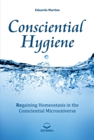 Consciential Hygiene: Regaining Homeostasis in the Consciential Microuniverse 8584771166 Book Cover