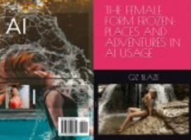 THE FEMALE FORM FROZEN: PLACES AND ADVENTURES IN AI USAGE 1635590655 Book Cover