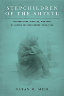 Stepchildren of the Shtetl: The Destitute, Disabled, and Mad of Jewish Eastern Europe, 1800-1939 1503613054 Book Cover