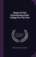 Report of the Pennsylvania State College for the Year 135478264X Book Cover