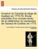 Invasion Du Canada Et Siège de Québec En 1775-76. Étude Précédée d'Un Compte-Rendu de la Célébration Du Centenaire de l'Assaut de Québec En 1775. 1241556954 Book Cover