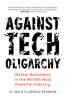 Against Tech Oligarchy: The Story of Workers’ Resistance Inside the World’s Most Powerful Industry B0GKF35VL8 Book Cover