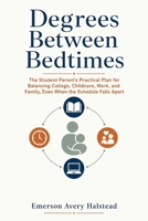 Degrees Between Bedtimes: The Student Parent's Practical Plan for Balancing College, Childcare, Work, and Family, Even When the Schedule Falls Apart 1911838369 Book Cover