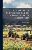 Report on the culture and curing of tobacco in the United States 1245455613 Book Cover