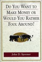 Do You Want to Make Money or Would You Rather Fool Around? 1580622453 Book Cover