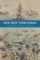 New Deep Territories: A Story of France’s Exploration of the Seafloor (Oceans in Depth) 0226846393 Book Cover