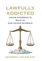 Lawfully Addicted: Chain Pharmacy's Role In Our Opioid Epidemic B0BSJ9N45G Book Cover