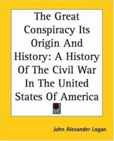The Great Conspiracy: Its Origin and History: A History of the Civil War in the United States of America 8027333695 Book Cover