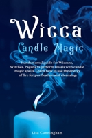 Wicca Candle Magic: Fundamental Guide for Wiccans, Witches, Pagans to Perform Rituals With Candle Magic Spells. Learn How to Use the Energy of Fire for Purification and Cleansing. 1657371123 Book Cover