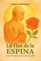 La flor de la espina: El poder de confiar cuando todo parece perdido (Spanish Edition) B0FJ7GQSM4 Book Cover