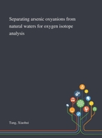 Separating arsenic oxyanions from natural waters for oxygen isotope analysis 3731501449 Book Cover