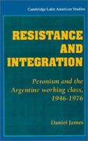 Resistance and Integration: Peronism and the Argentine Working Class, 19461976 (Cambridge Latin American Studies) 0521466822 Book Cover