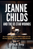 JEANNE CHILDS And the 65 Stab Wounds: The True Story How DNA Caught the Hockey Dad Killer 30 Years After Her Murder B0F7FHKNX4 Book Cover