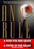 Three Classic Volumes from The Crime Files of Ann Rule: A Rose for Her Grave/You Belong to Me/Fever in the Heart