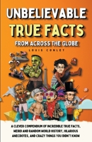 Unbelievable True Facts From Across The Globe B0BWBMBDXP Book Cover