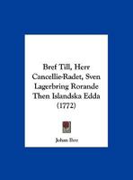 Bref Till, Herr Cancellie-Radet, Sven Lagerbring Rorande Then Islandska Edda (1772) 1162073985 Book Cover