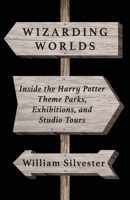 Wizarding Worlds: Inside the Harry Potter Theme Parks, Exhibitions, and Studio Tours B0F6TDTPPZ Book Cover