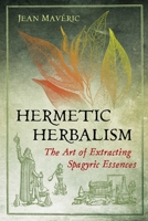 Hermetic Herbalism: The Art of Extracting Spagyric Essences 1620559854 Book Cover