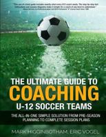 The Ultimate Guide to Coaching U-12 Soccer Teams: The All-in-One Simple Solution from Pre-Season Planning to Complete Session Plans 153937470X Book Cover