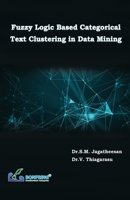 Fuzzy Logic Based Categorical Text Clustering in Data Mining 9386638819 Book Cover