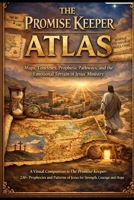 Promise Keeper Atlas: Maps, Timelines, Prophetic Pathways, and the Emotional Terrain of Jesus' Ministry (Promise Keeper the Prophecies) B0HFVB1M9V Book Cover