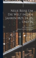 Neue Reise Um Die Welt in Den Jahren 1823, 24, 25, Und 26 1016988842 Book Cover